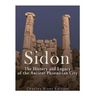 Sidon: The History and Legacy of the Ancient Phoenician City