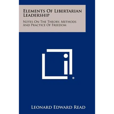 Elements Of Libertarian Leadership: Notes On The Theory, Methods And Practice Of Freedom
