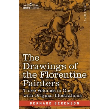 The Drawings of the Florentine Painters (Three Volumes in One): Classified, Criticised, and Studied as Documents in the History and Appreciation of Tu