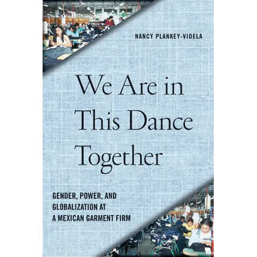 We Are in This Dance Together: Gender, Power, and Globalization at a Mexican Garment Firm