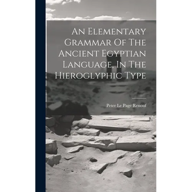 An Elementary Grammar Of The Ancient Egyptian Language, In The Hieroglyphic Type