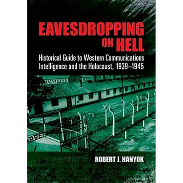 Eavesdropping on Hell: Historical Guide to Western Communications Intelligence and the Holocaust, 1939-1945