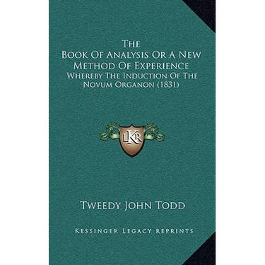 The Book Of Analysis Or A New Method Of Experience: Whereby The Induction Of The Novum Organon (1831)