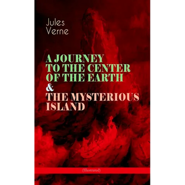 A Journey to the Center of the Earth & the Mysterious Island (Illustrated): Lost World Classics - A Thrilling Saga of Wondrous Adventure, Mystery and