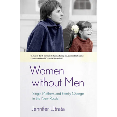 Women Without Men: Single Mothers and Family Change in the New Russia