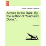 Arrows in the Dark. by the Author of "Said and Done.."