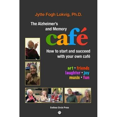 The Alzheimer's and Memory Café: How to Start and Succeed with Your Own Café