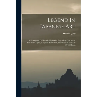 Legend In Japanese Art: A Description Of Historical Episodes, Legendary Characters, Folk-lore, Myths, Religious Symbolism, Illustrated In The Arts Of