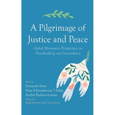 A Pilgrimage of Justice and Peace: Global Mennonite Perspectives on Peacebuilding and Nonviolence