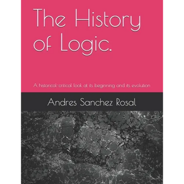 The History of Logic.: A historical-critical look at its beginning and its evolution