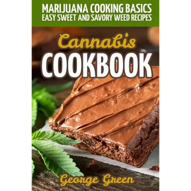 Cannabis Cookbook: Marijuana Cooking Basics - Easy Sweet and Savory Weed Recipes