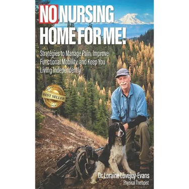 No Nursing Home for Me!: Strategies to Manage Pain, Improve Functional Mobility, and Keep You Living Independently