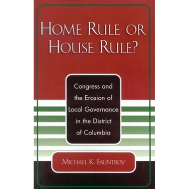 Home Rule or House Rule?: Congress and the Erosion of Local Governance in the District of Columbia
