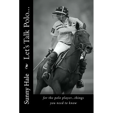 Let's Talk Polo...: For the Polo Player...things you need to know. Written by the most famous and well respected female polo player in the