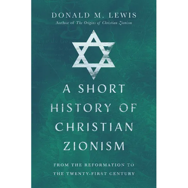 A Short History of Christian Zionism: From the Reformation to the Twenty-First Century