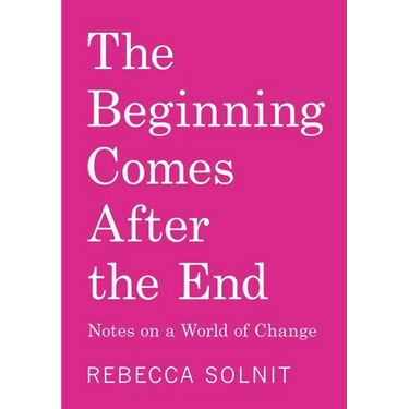 The Beginning Comes After the End: Notes on a World of Change