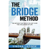 The Bridge Method: The method that helps you get over the challenges of life