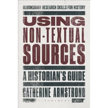 Using Non-Textual Sources: A Historian's Guide