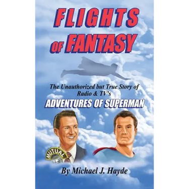 Flights of Fantasy: The Unauthorized But True Story of Radio & TV's "Adventures of Superman"