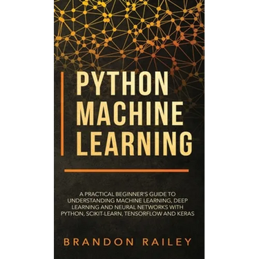 Python Machine Learning: A Practical Beginner's Guide for Understanding Machine Learning, Deep Learning and Neural Networks with Python, Scikit