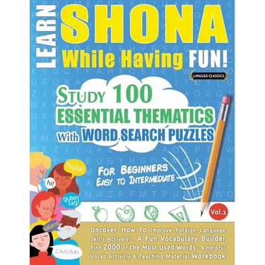 Learn Shona While Having Fun! - For Beginners: Easy to Intermediate - Study 100 Essential Thematics with Word Search Puzzles - Vol.1