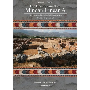 The Decipherment of Minoan Linear A, Volume I, Part III: Hurrians and Hurrian in Minoan Crete: Indices and glossary 1