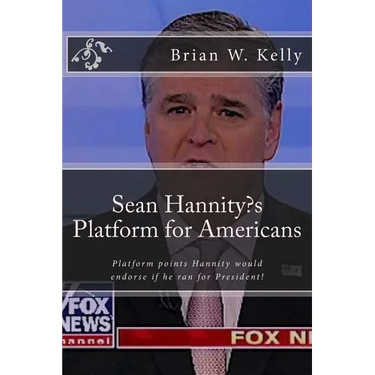 Sean Hannity's Platform for Americans: Platform points Hannity would endorse if he ran for President!