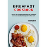 Breakfast Cookbook: Quick & Easy Paleo Breakfast Recipes for the Whole Family (Delicious and Quick Breakfast Recipes to Fight Inflammation)