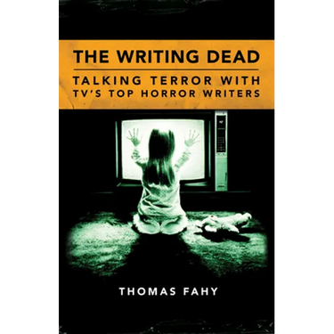 The Writing Dead: Talking Terror with Tv's Top Horror Writers