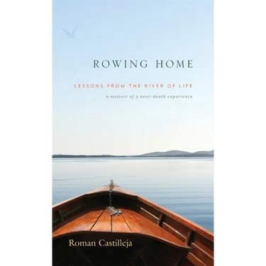 Rowing Home - Lessons From The River Of life: A Memoir of a Near-Death Experience