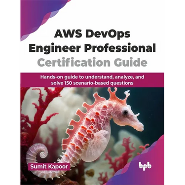 AWS Devops Engineer Professional Certification Guide: Hands-On Guide to Understand, Analyze, and Solve 150 Scenario-Based Questions