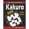 Kakuro (Cross Sums): 500 Logic Puzzles (6x6 - 8x8 - 10x10): Keep Your Brain Young