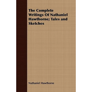 The Complete Writings Of Nathaniel Hawthorne; Tales and Sketches