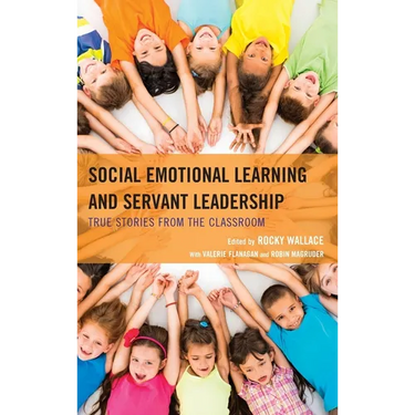 Social Emotional Learning and Servant Leadership: True Stories from the Classroom