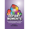 Defiant Moments: Unyielding queer voices. Unstoppable change.