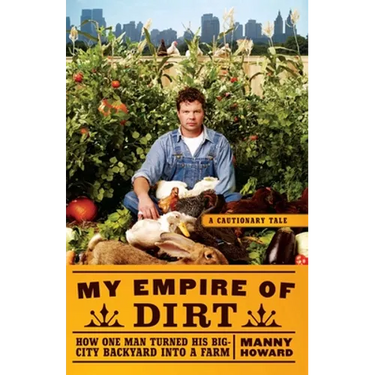 My Empire of Dirt: How One Man Turned His Big-City Backyard Into a Farm