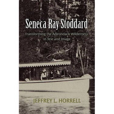 Seneca Ray Stoddard: Transforming the Adirondack Wilderness in Text and Image