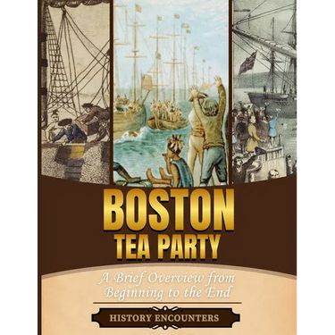 Boston Tea Party: A Brief Overview from Beginning to the End