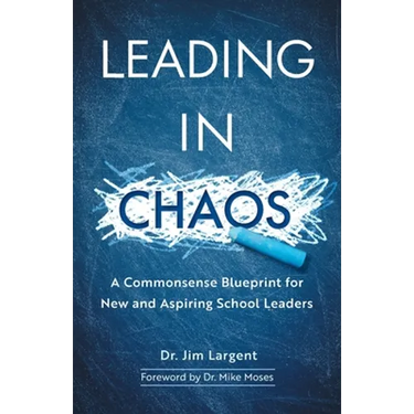 Leading in Chaos: A Commonsense Blueprint for New and Aspiring School Leaders