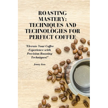 Roasting Mastery: Techniques and Technologies for Perfect Coffee: "Elevate Your Coffee Experience with Precision Roasting Techniques!"