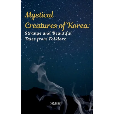 Mystical Creatures of Korea: Strange and Beautiful Tales from Folklore