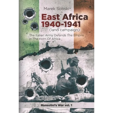 East Africa 1940-1941 (land campaign): The Italian Army Defends The Empire In The Horn Of Africa