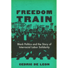 Freedom Train: Black Politics and the Story of Interracial Labor Solidarity