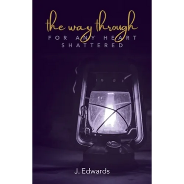 The Way Through: For Any Heart Shattered