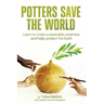 Potters Save the World: Learn to make sustainable ceramics and help protect the Earth