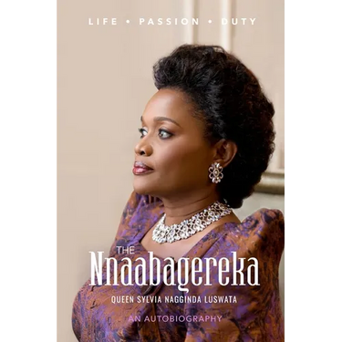 The Nnaabagereka Queen Sylvia Nagginda Luswata: Life. Passion. Duty.