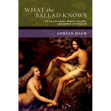 What the Ballad Knows: The Ballad Genre, Memory Culture, and German Nationalism