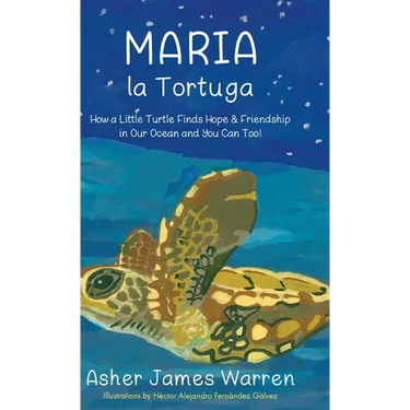 Maria la Tortuga: How a Little Turtle Finds Hope & Friendship in Our Ocean and You Can Too!