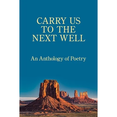 Carry Us to the Next Well: An Anthology of Poetry