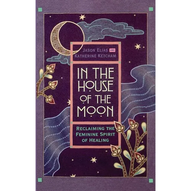 In the House of the Moon: Reclaiming the Feminine Spirit Healing